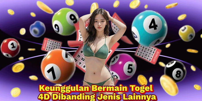Keunggulan Bermain Togel 4D Dibanding Jenis Lainnya