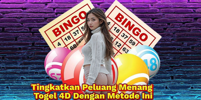 Tingkatkan Peluang Menang Togel 4D Dengan Metode Ini
