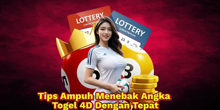 Tips Ampuh Menebak Angka Togel 4D Dengan Tepat